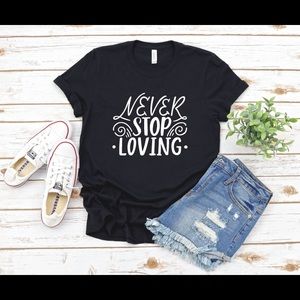 Never stop loving T-shirt’s